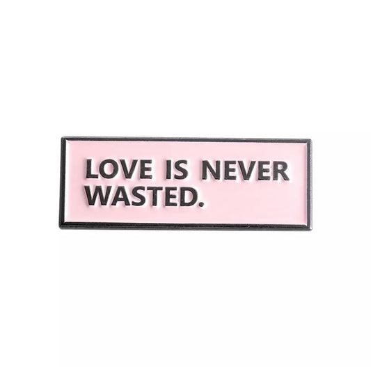 LOVE is never wasted.